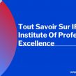 Tout Savoir Sur IPE, The Institute Of Professional Excellence